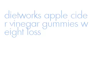 dietworks apple cider vinegar gummies weight loss