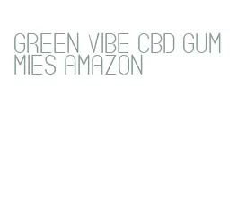 green vibe cbd gummies amazon